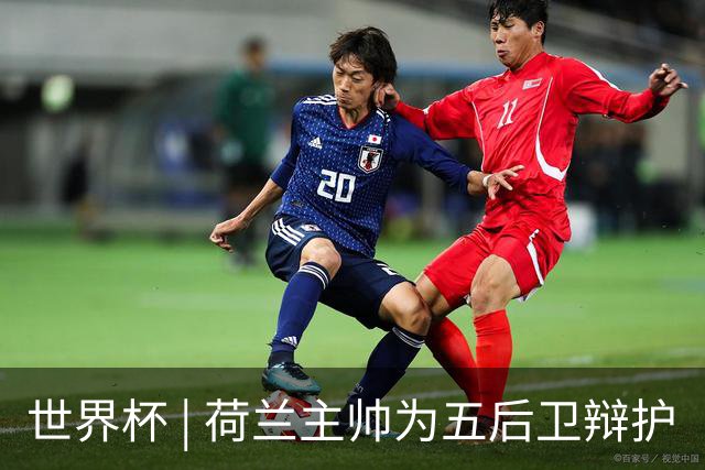 世界杯 | 荷兰主帅为五后卫辩护