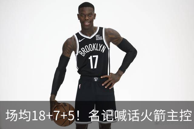 场均18+7+5！名记喊话火箭主控：练好一项技能，可跻身全明星+成为超巨