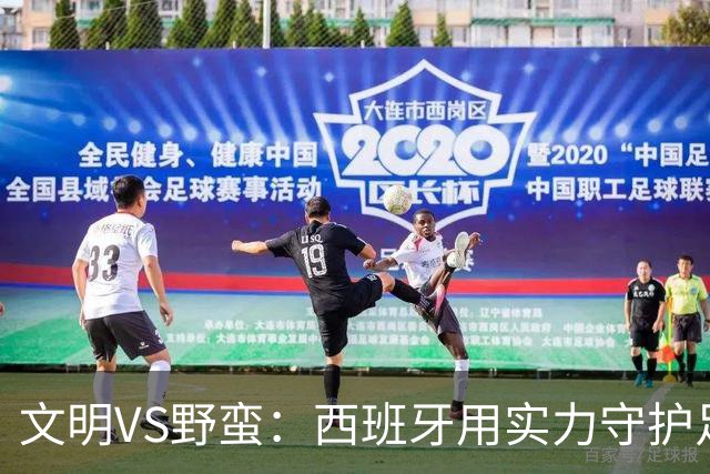 文明VS野蛮：西班牙用实力守护足球尊严与魅力