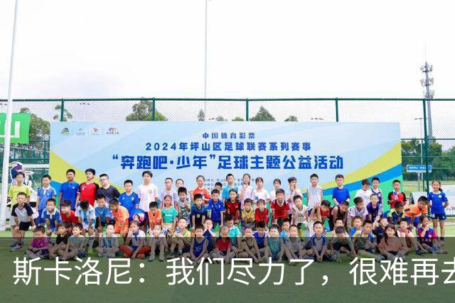斯卡洛尼：我们尽力了，很难再去苛责什么