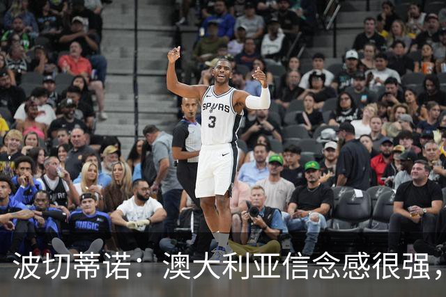 波切蒂诺：澳大利亚信念感很强，要击败这样的球队是很难的