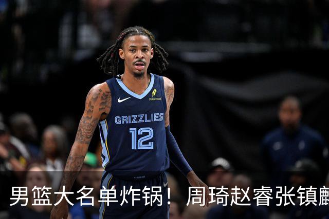 男篮大名单炸锅！周琦赵睿张镇麟全掉队，却留场均8.7分的高诗岩