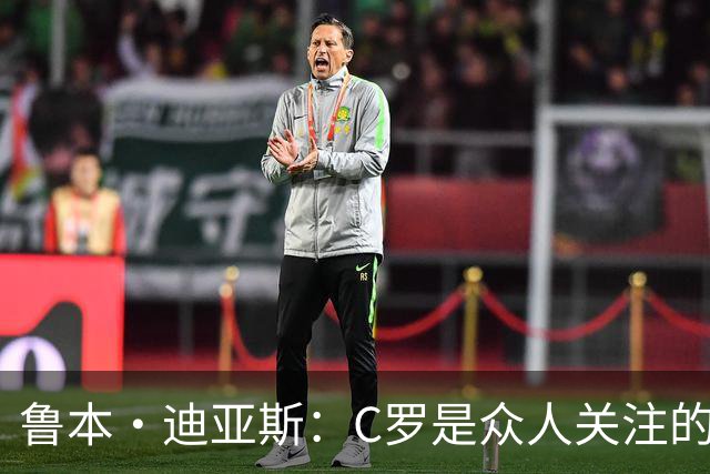鲁本·迪亚斯：C罗是众人关注的焦点 但我认为我们所有人都有责任